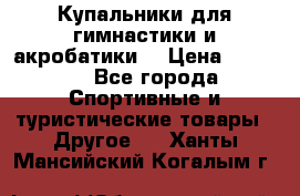 Купальники для гимнастики и акробатики  › Цена ­ 1 500 - Все города Спортивные и туристические товары » Другое   . Ханты-Мансийский,Когалым г.